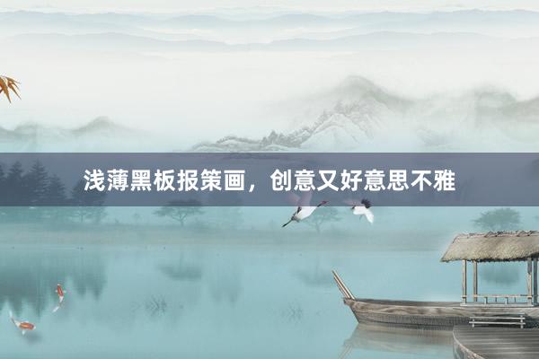 浅薄黑板报策画，创意又好意思不雅
