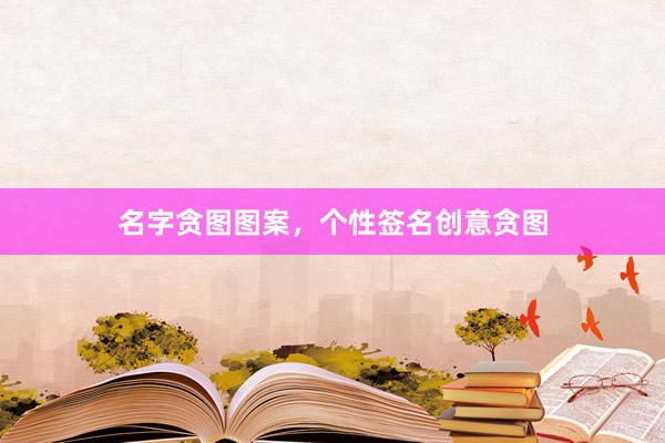 名字贪图图案，个性签名创意贪图